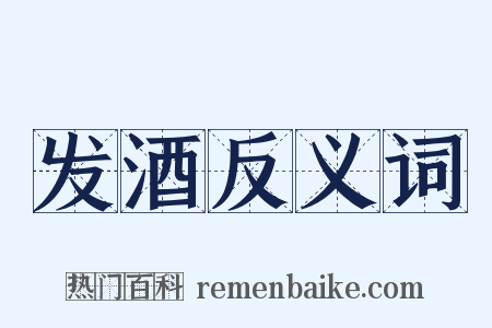 发酒反义词是什么意思的图片